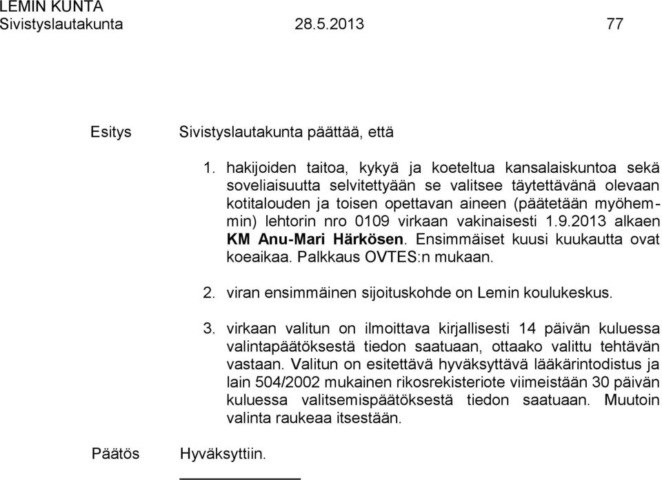 0109 virkaan vakinaisesti 1.9.2013 alkaen KM Anu-Mari Härkösen. Ensimmäiset kuusi kuukautta ovat koeaikaa. Palkkaus OVTES:n mukaan. 2. viran ensimmäinen sijoituskohde on Lemin koulukeskus. 3.