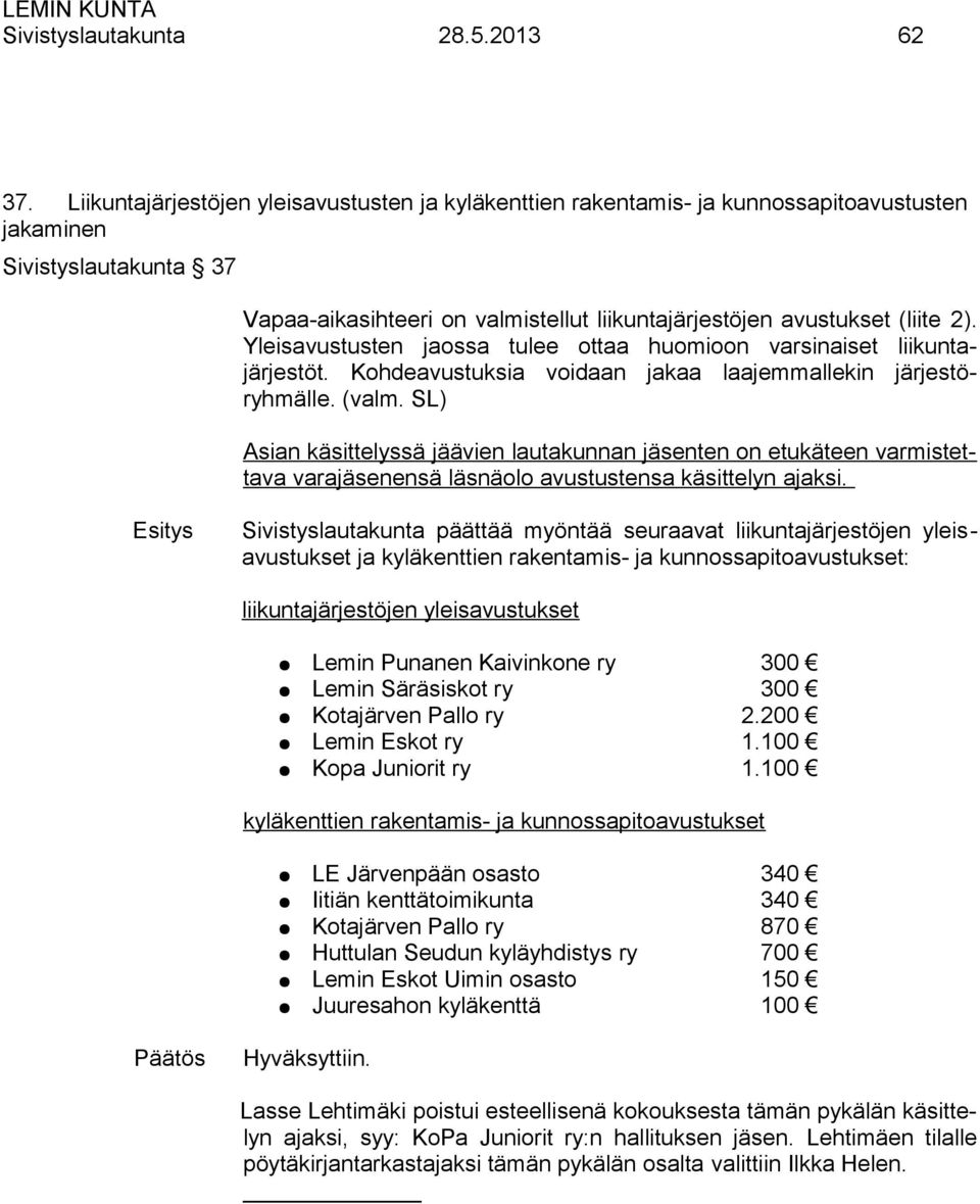 Yleisavustusten jaossa tulee ottaa huomioon varsinaiset liikuntajärjestöt. Kohdeavustuksia voidaan jakaa laajemmallekin järjestöryhmälle. (valm.