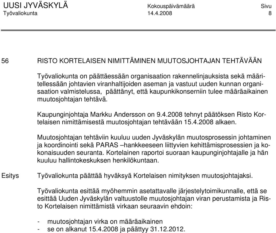 uuden kunnan organisaation valmistelussa, päättänyt, että kaupunkikonserniin tulee määräaikainen muutosjohtajan tehtävä. Kaupunginjohtaja Markku Andersson on 9.4.