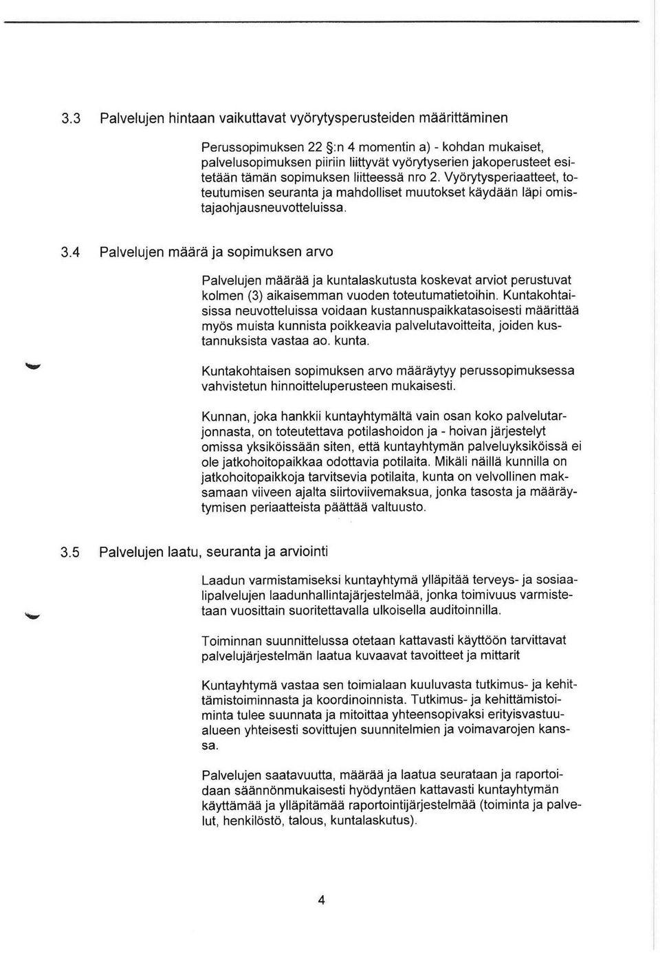 4 Palvelujen määrä ja sopimuksen arvo Palvelujen määrää ja kuntalaskutusta koskevat arviot perustuvat kolmen (3) aikaisemman vuoden toteutumatietoihin.