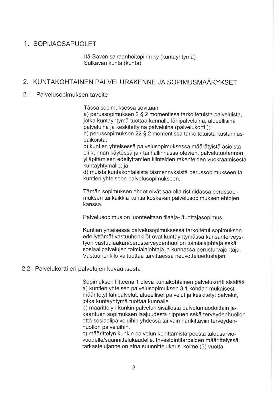 palveluina ja keskitettyinä palveluina (palvelukortti); b) perussopimuksen momentissa tarkoitetuista kustannuspaikoista; e) kuntien yhteisessä palvelusopimuksessa määrätyistä asioista eli kunnan