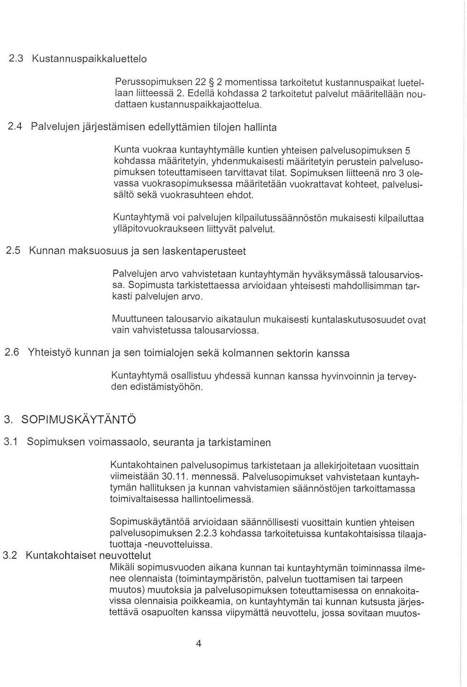 palvelusopimuksen toteuttamiseen tarvittavat tilat. Sopimuksen liitteenä nro 3 olevassa vuokrasopimuksessa määritetään vuokrattavat kohteet, palvelusisältö sekä vuokrasuhteen ehdot.