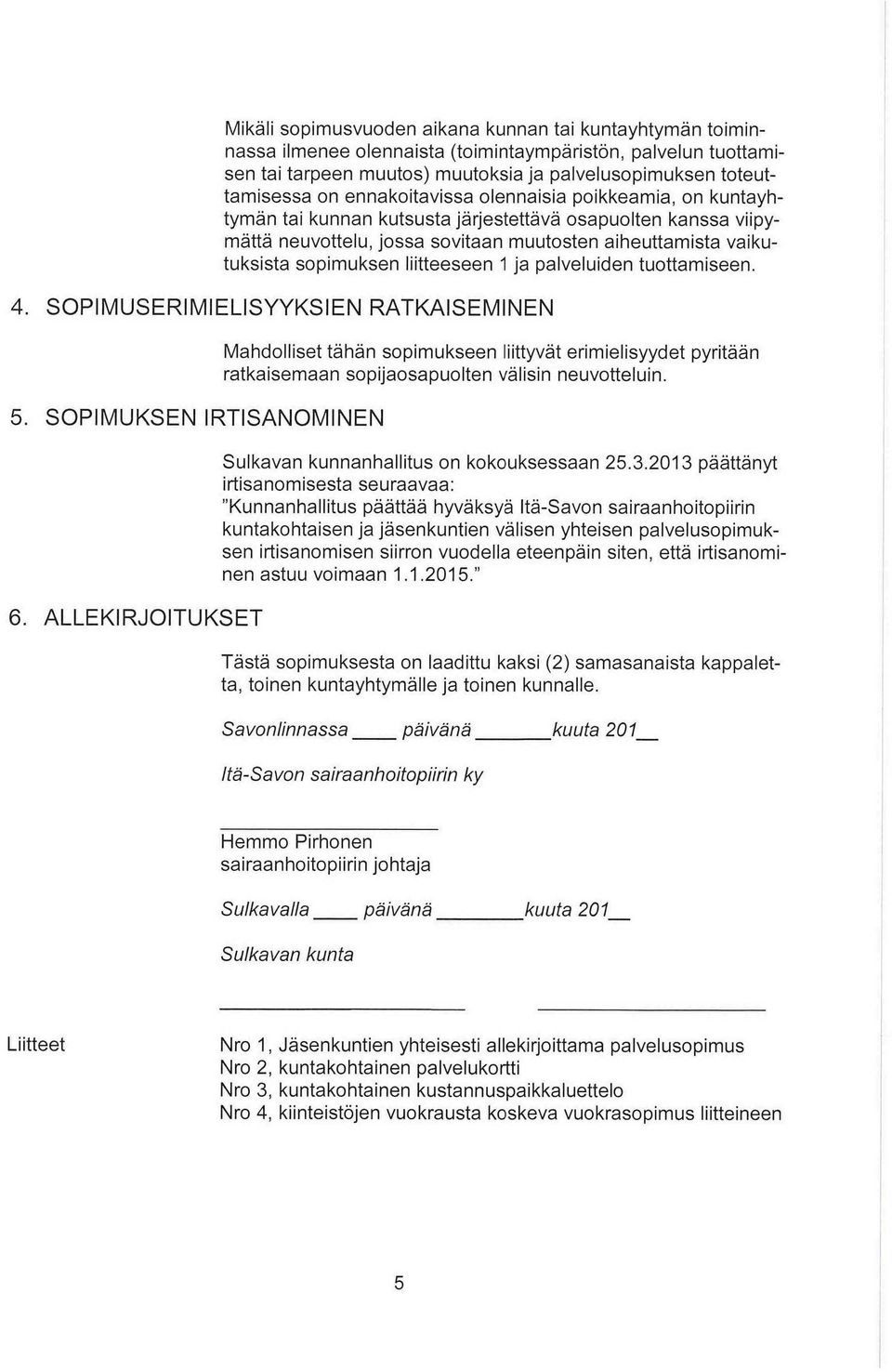 liitteeseen ja palveluiden tuottamiseen. 4. SOPIMUSERIMIELISYYKSIEN RATKAISEMINEN 5. SOPIMUKSEN IRTISANOMINEN 6.