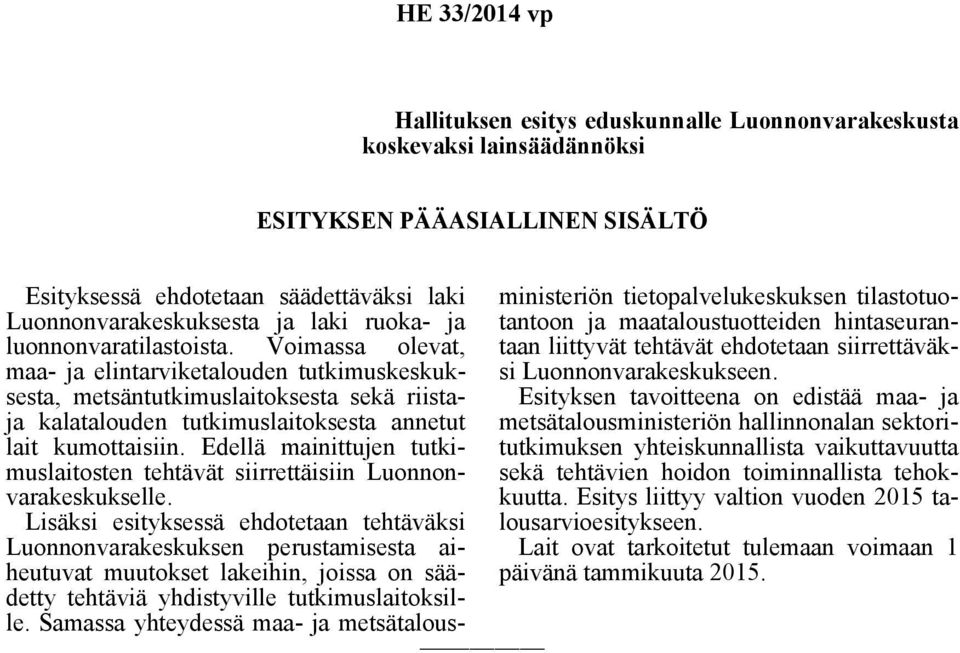 Edellä mainittujen tutkimuslaitosten tehtävät siirrettäisiin Luonnonvarakeskukselle.