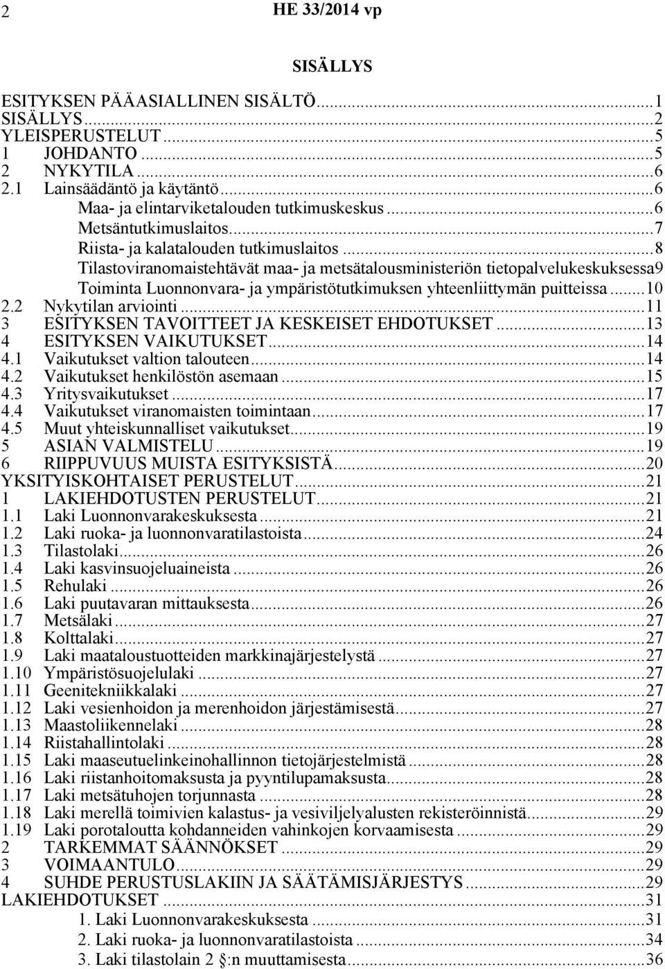 ..8 Tilastoviranomaistehtävät maa- ja metsätalousministeriön tietopalvelukeskuksessa9 Toiminta Luonnonvara- ja ympäristötutkimuksen yhteenliittymän puitteissa...10 2.2 Nykytilan arviointi.