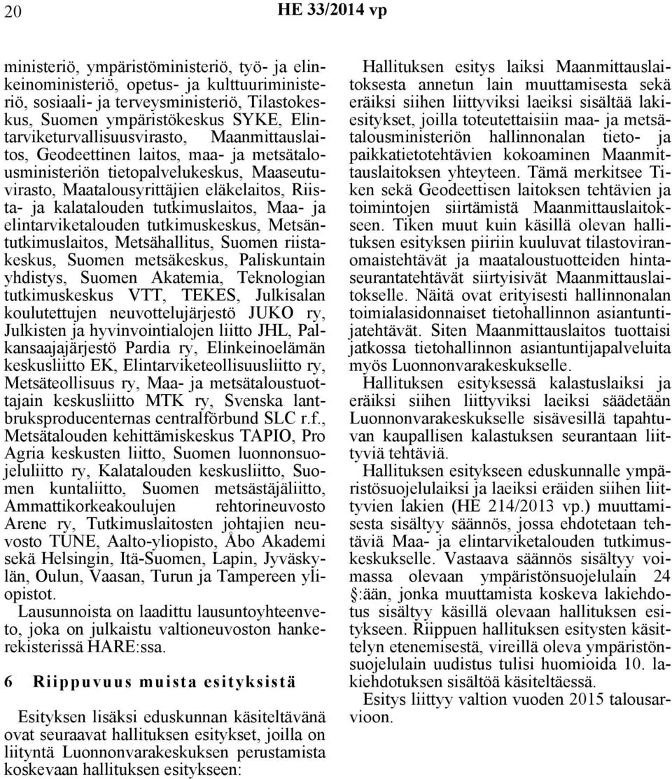 tutkimuslaitos, Maa- ja elintarviketalouden tutkimuskeskus, Metsäntutkimuslaitos, Metsähallitus, Suomen riistakeskus, Suomen metsäkeskus, Paliskuntain yhdistys, Suomen Akatemia, Teknologian