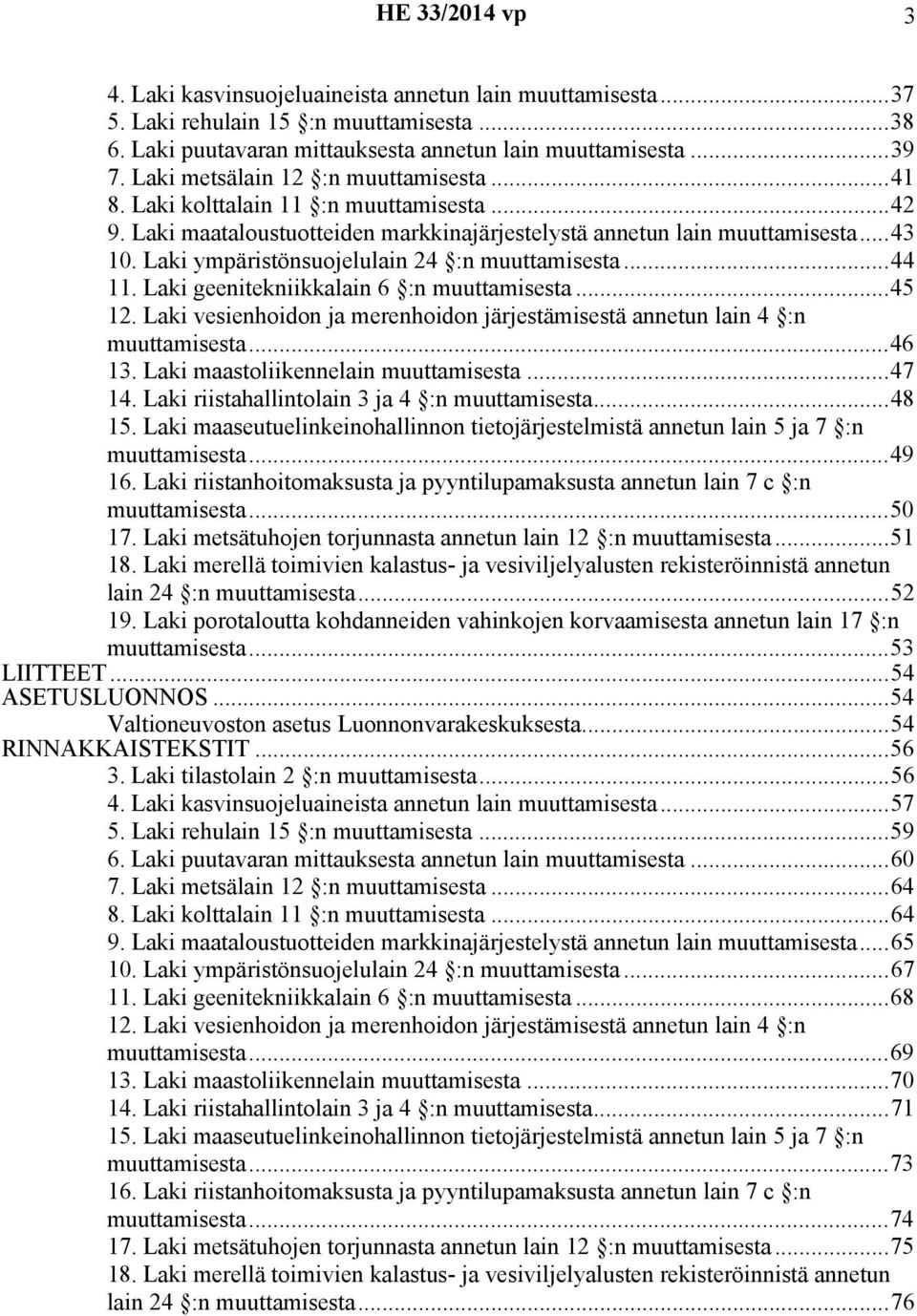 Laki ympäristönsuojelulain 24 :n muuttamisesta...44 11. Laki geenitekniikkalain 6 :n muuttamisesta...45 12. Laki vesienhoidon ja merenhoidon järjestämisestä annetun lain 4 :n muuttamisesta...46 13.