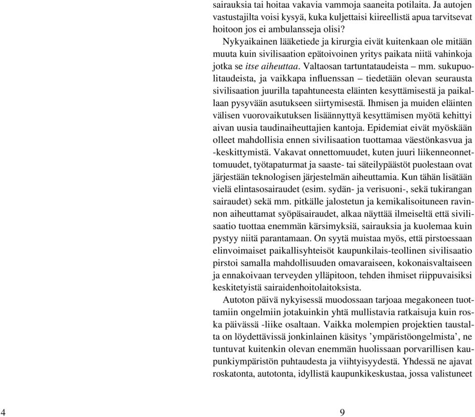 sukupuolitaudeista, ja vaikkapa influenssan tiedetään olevan seurausta sivilisaation juurilla tapahtuneesta eläinten kesyttämisestä ja paikallaan pysyvään asutukseen siirtymisestä.