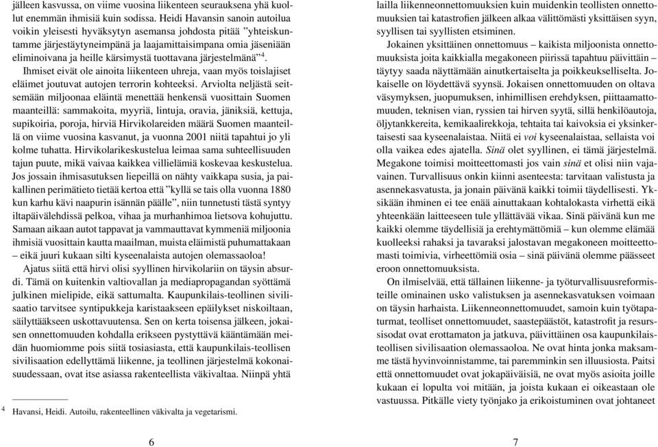 järjestelmänä 4. Ihmiset eivät ole ainoita liikenteen uhreja, vaan myös toislajiset eläimet joutuvat autojen terrorin kohteeksi.