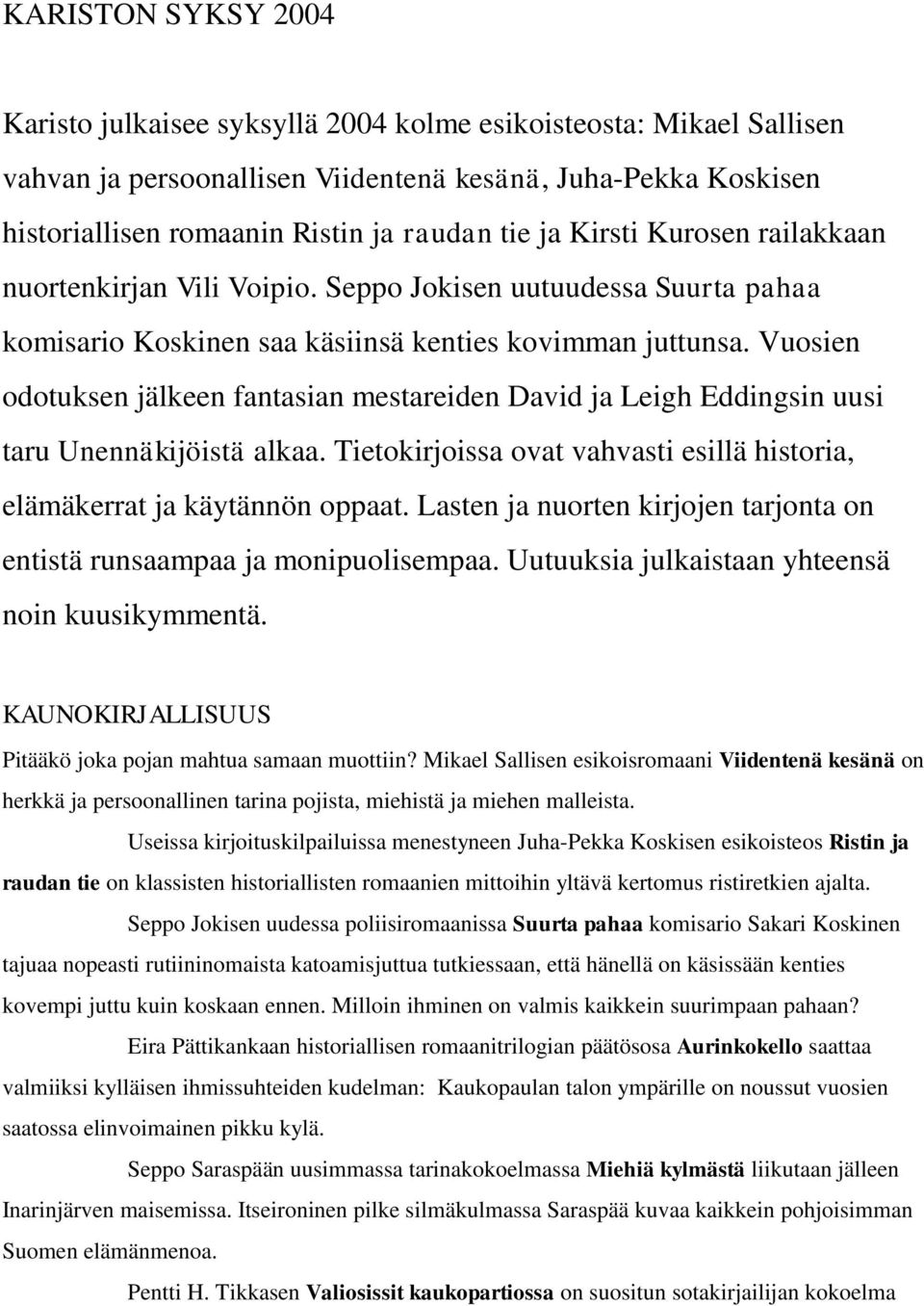 Vuosien odotuksen jälkeen fantasian mestareiden David ja Leigh Eddingsin uusi taru Unennäkijöistä alkaa. Tietokirjoissa ovat vahvasti esillä historia, elämäkerrat ja käytännön oppaat.