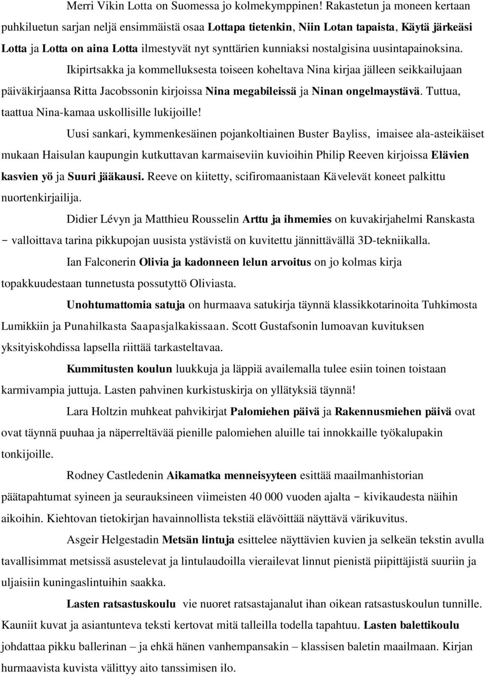 nostalgisina uusintapainoksina. Ikipirtsakka ja kommelluksesta toiseen koheltava Nina kirjaa jälleen seikkailujaan päiväkirjaansa Ritta Jacobssonin kirjoissa Nina megabileissä ja Ninan ongelmaystävä.