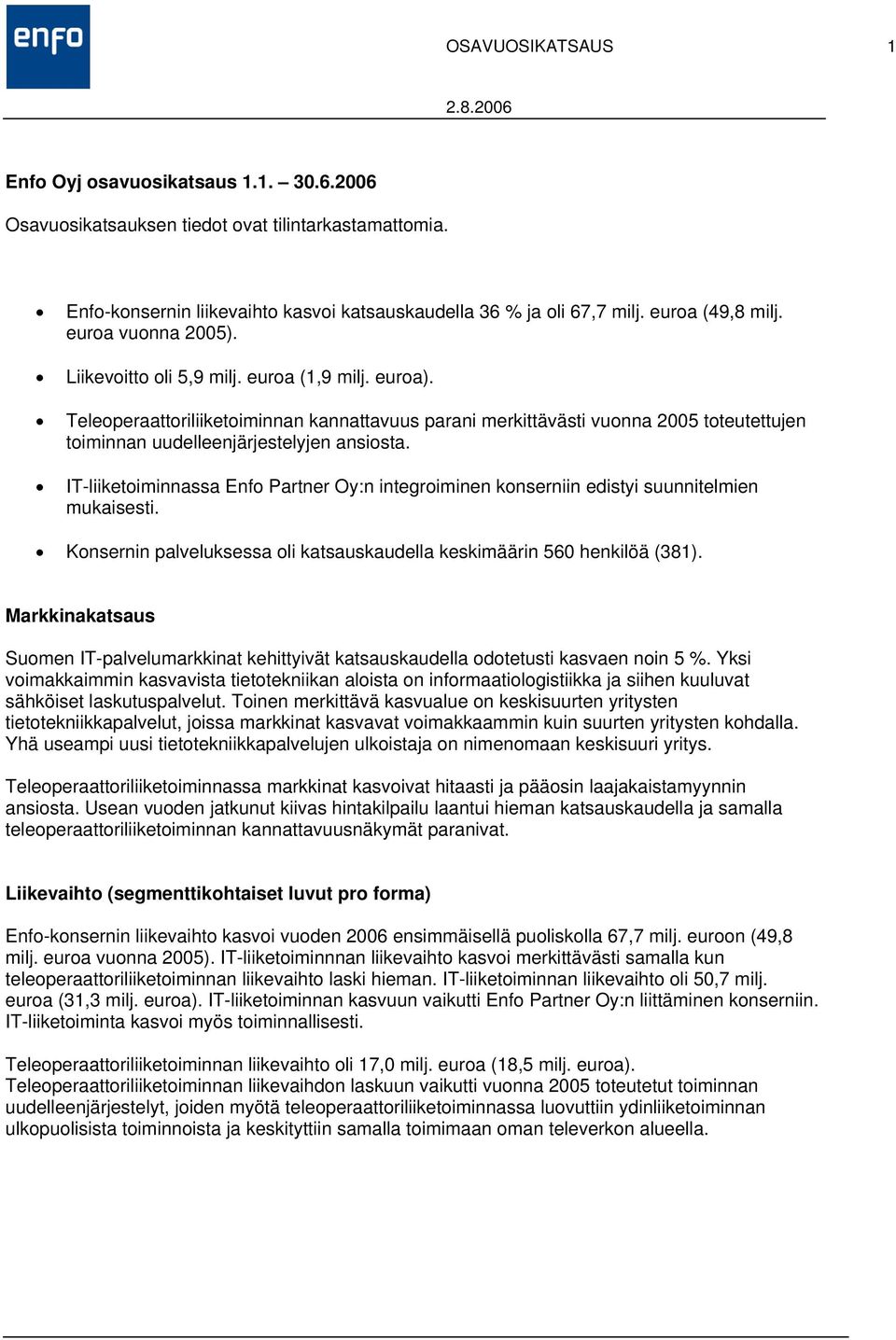 Teleoperaattoriliiketoiminnan kannattavuus parani merkittävästi vuonna 2005 toteutettujen toiminnan uudelleenjärjestelyjen ansiosta.