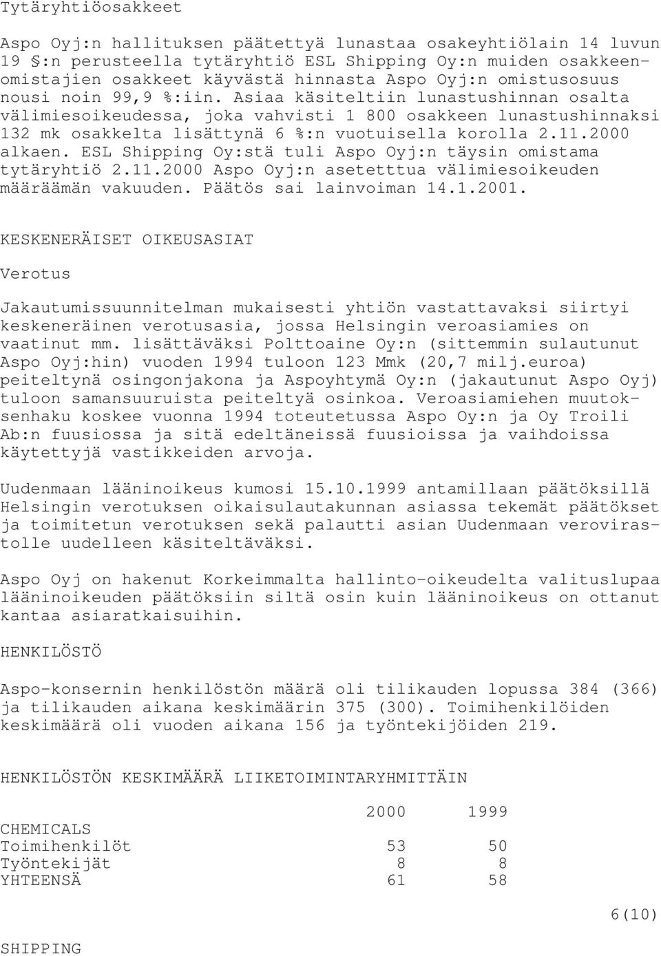 2000 alkaen. ESL Shipping Oy:stä tuli Aspo Oyj:n täysin omistama tytäryhtiö 2.11.2000 Aspo Oyj:n asetetttua välimiesoikeuden määräämän vakuuden. Päätös sai lainvoiman 14.1.2001.