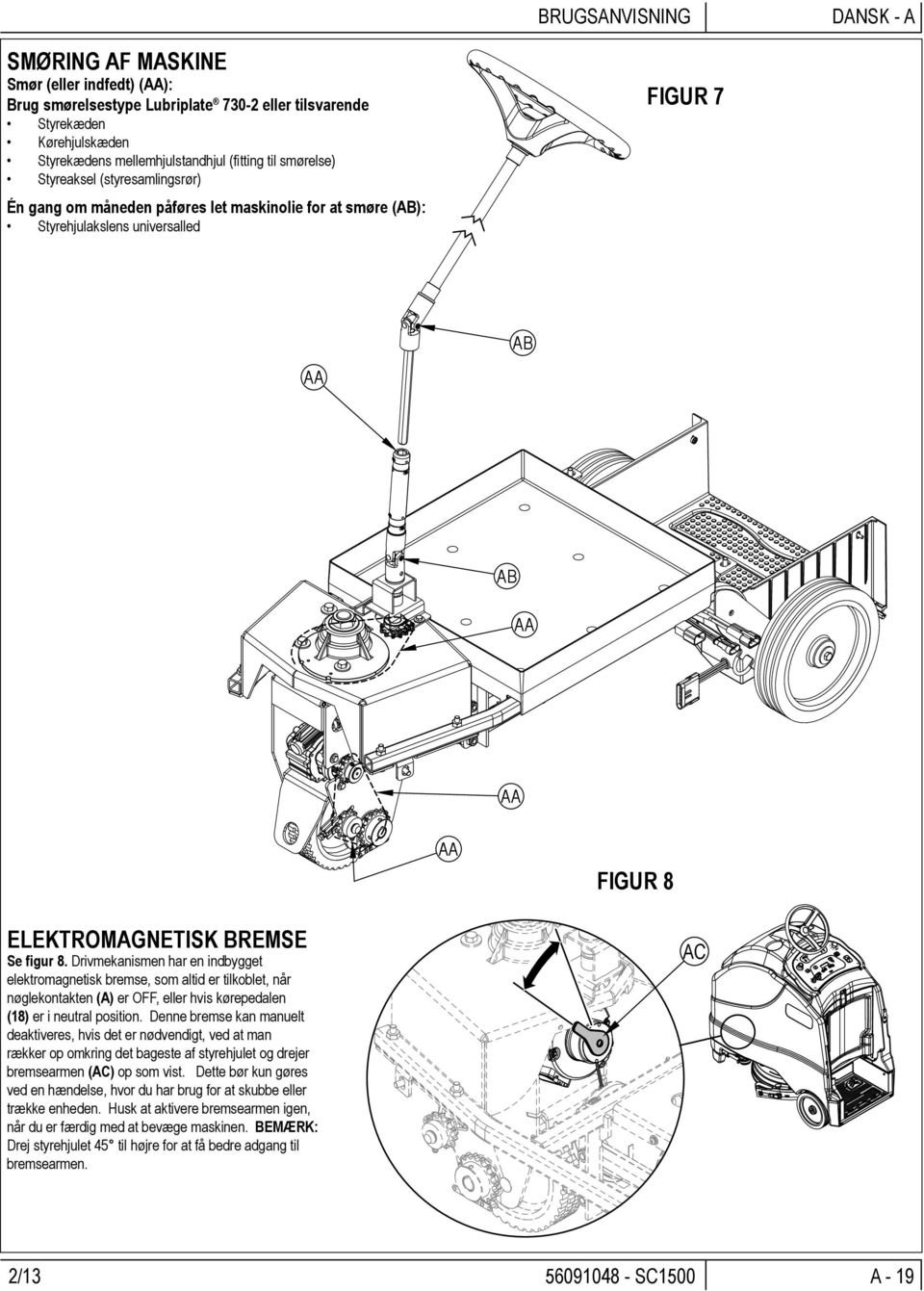 Drivmekanismen har en indbygget elektromagnetisk bremse, som altid er tilkoblet, når nøglekontakten (A) er OFF, eller hvis kørepedalen (18) er i neutral position.