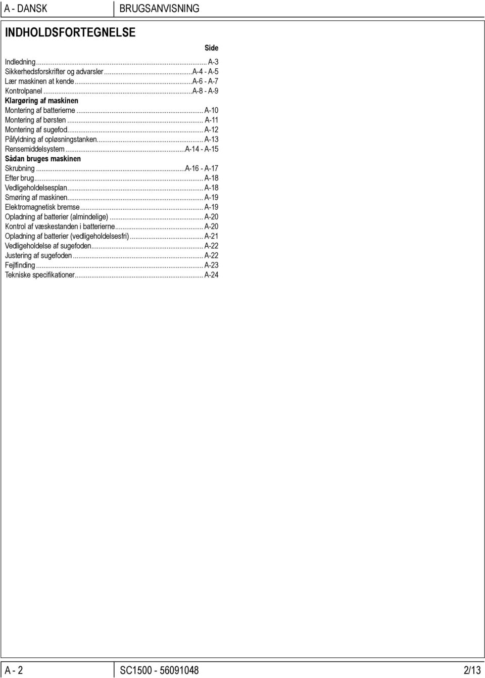 ..A-14 - A-15 Sådan bruges maskinen Skrubning...A-16 - A-17 Efter brug... A-18 Vedligeholdelsesplan... A-18 Smøring af maskinen... A-19 Elektromagnetisk bremse.