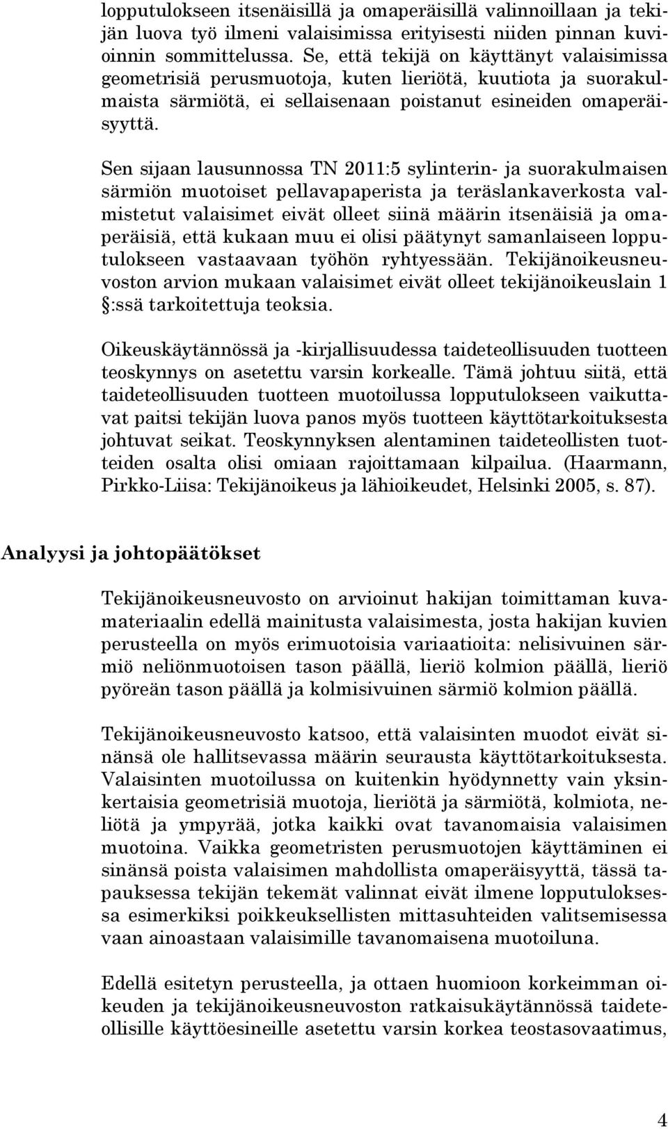 Sen sijaan lausunnossa TN 2011:5 sylinterin- ja suorakulmaisen särmiön muotoiset pellavapaperista ja teräslankaverkosta valmistetut valaisimet eivät olleet siinä määrin itsenäisiä ja omaperäisiä,