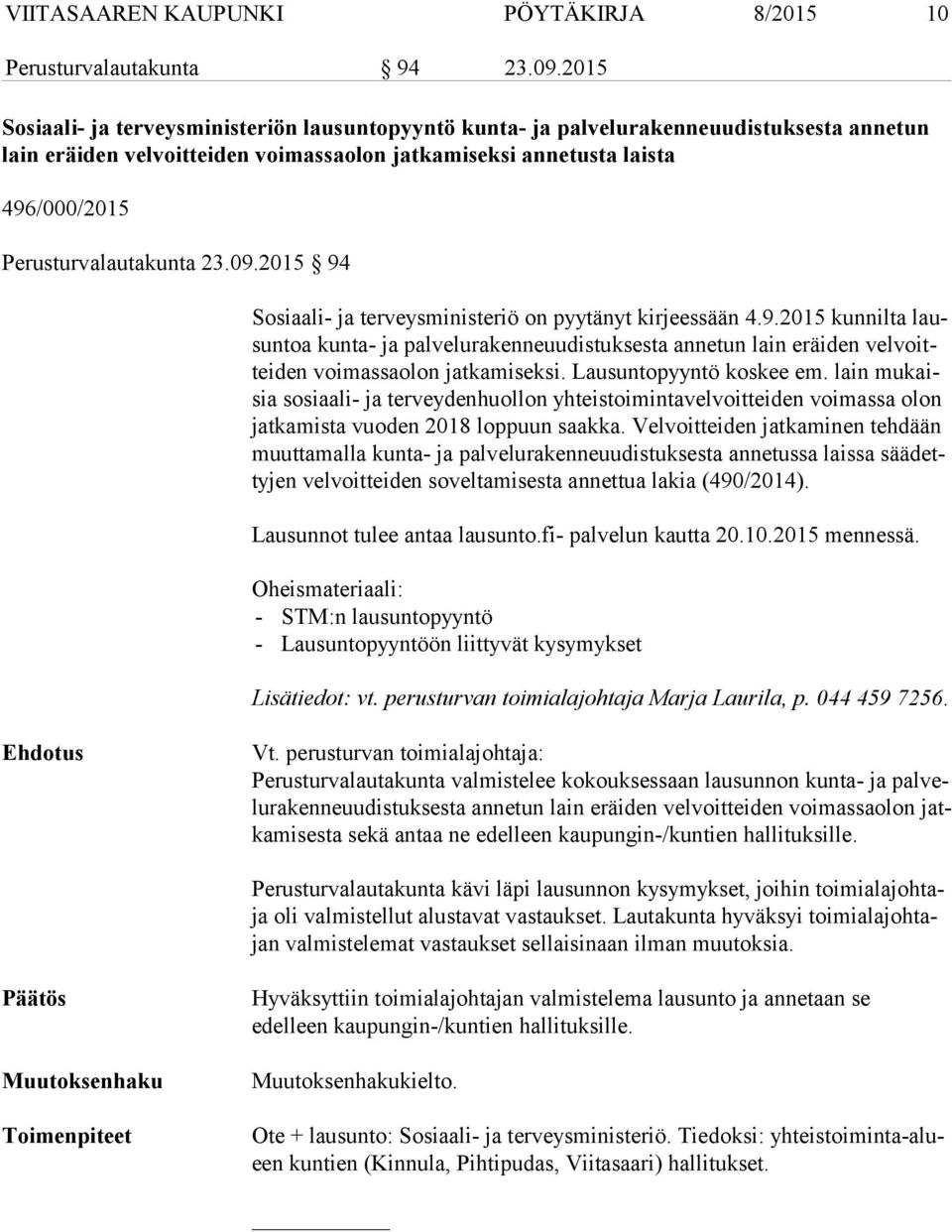 Perusturvalautakunta 23.09.2015 94 Sosiaali- ja terveysministeriö on pyytänyt kirjeessään 4.9.2015 kunnilta lausun toa kunta- ja palvelurakenneuudistuksesta annetun lain eräiden vel voittei den voimassaolon jatkamiseksi.