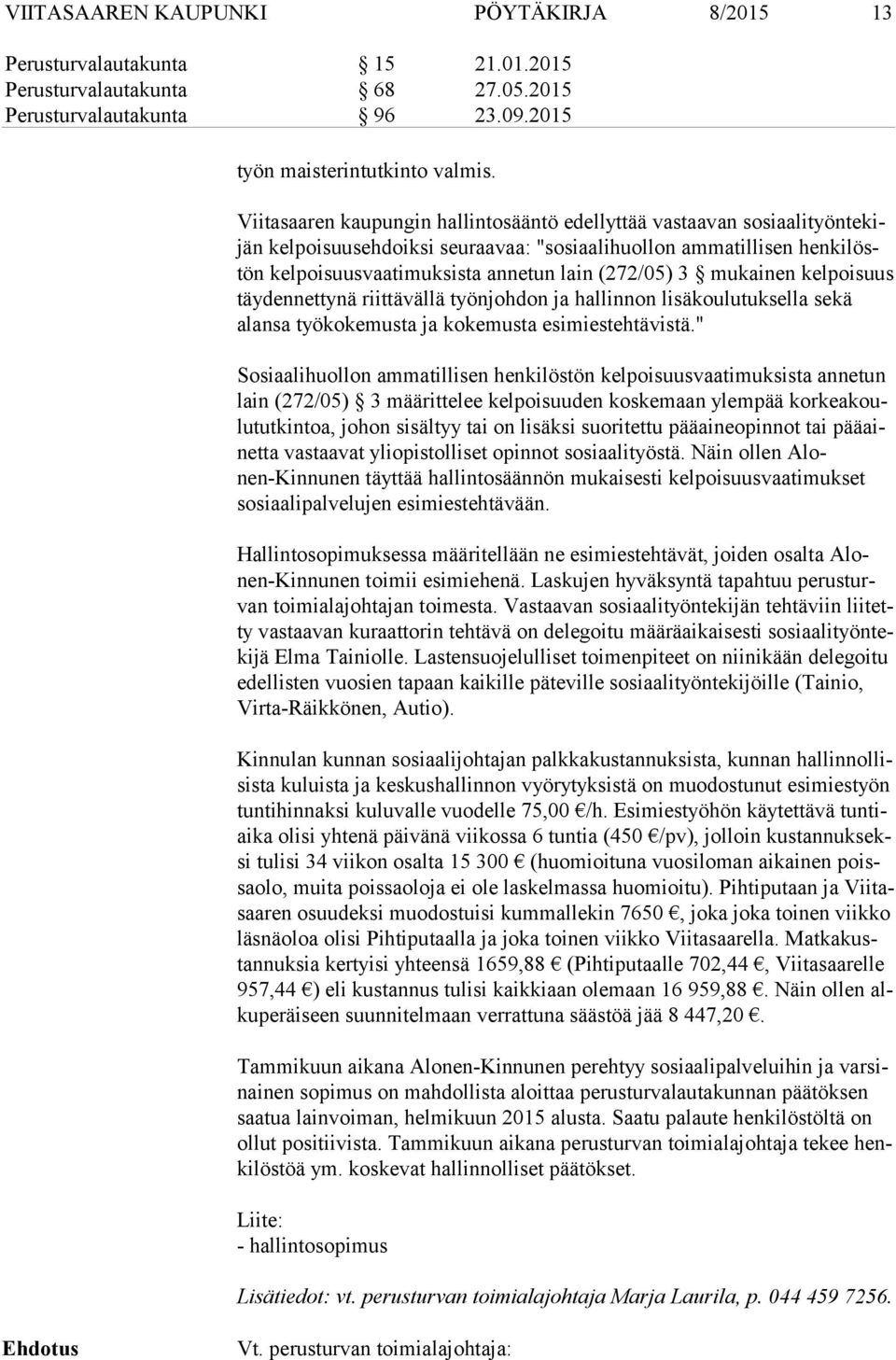 (272/05) 3 mukainen kelpoisuus täy den net ty nä riittävällä työnjohdon ja hallinnon lisäkoulutuksella sekä alan sa työkokemusta ja kokemusta esimiestehtävistä.