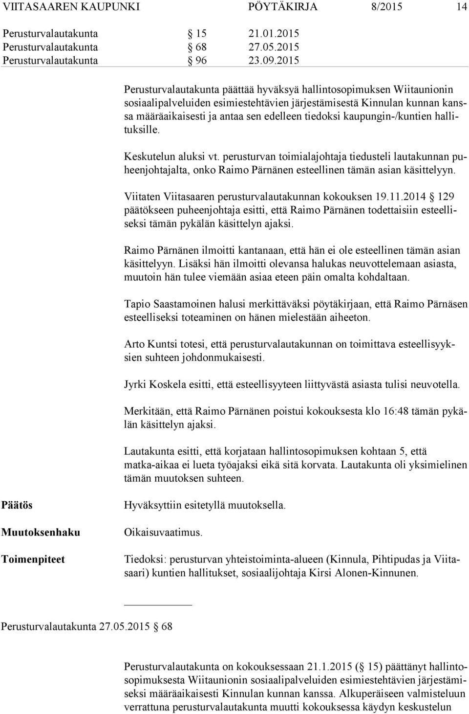 tiedoksi kaupungin-/kuntien hal lituk sil le. Keskutelun aluksi vt. perusturvan toimialajohtaja tiedusteli lautakunnan puheen joh ta jal ta, onko Raimo Pärnänen esteellinen tämän asian käsittelyyn.