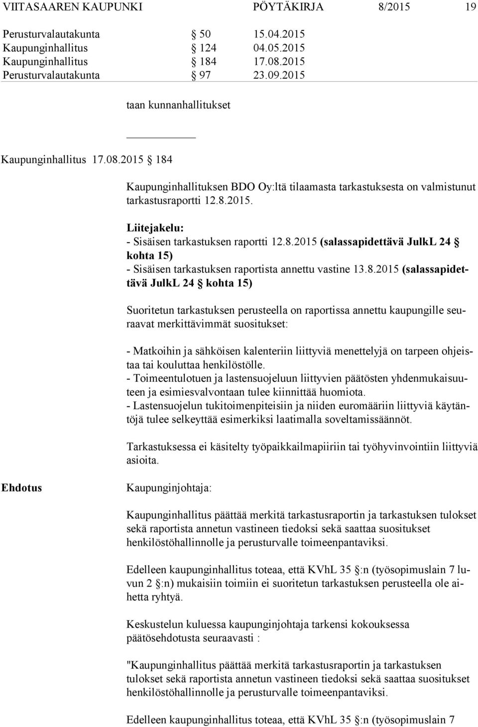 8.2015 (salassapidettävä JulkL 24 koh ta 15) - Sisäisen tarkastuksen raportista annettu vastine 13.8.2015 (salassapi dettä vä JulkL 24 kohta 15) Suoritetun tarkastuksen perusteella on raportissa