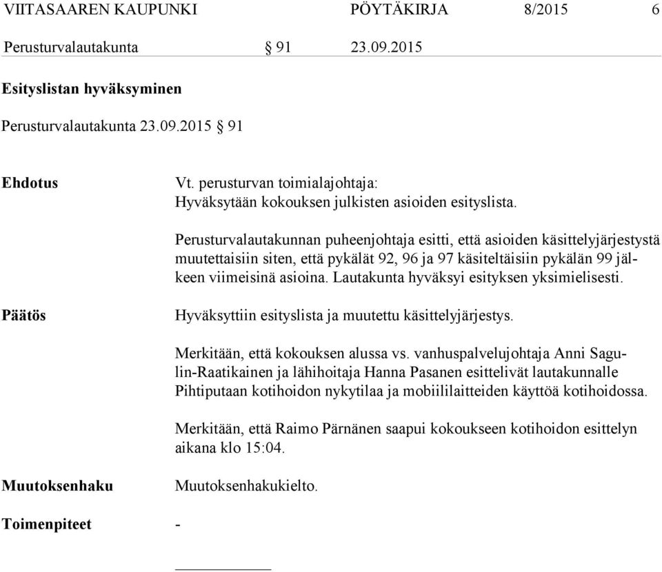 Perusturvalautakunnan puheenjohtaja esitti, että asioiden käsittelyjärjestystä muu tet tai siin siten, että pykälät 92, 96 ja 97 käsiteltäisiin pykälän 99 jälkeen viimeisinä asioina.