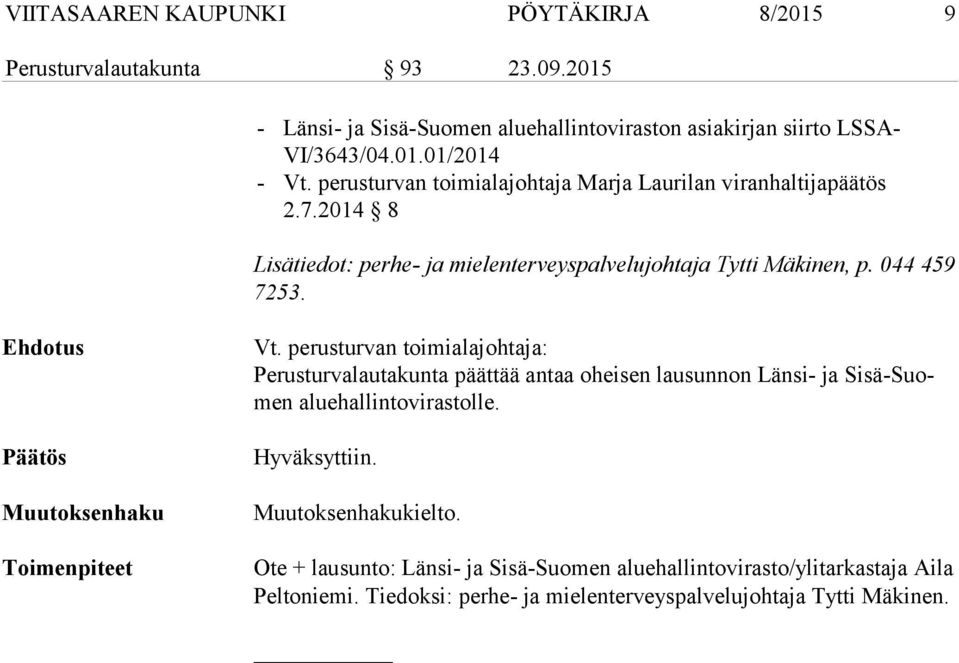 Päätös Muutoksenhaku Toimenpiteet Vt. perusturvan toimialajohtaja: Perusturvalautakunta päättää antaa oheisen lausunnon Länsi- ja Si sä-suomen aluehallintovirastolle.