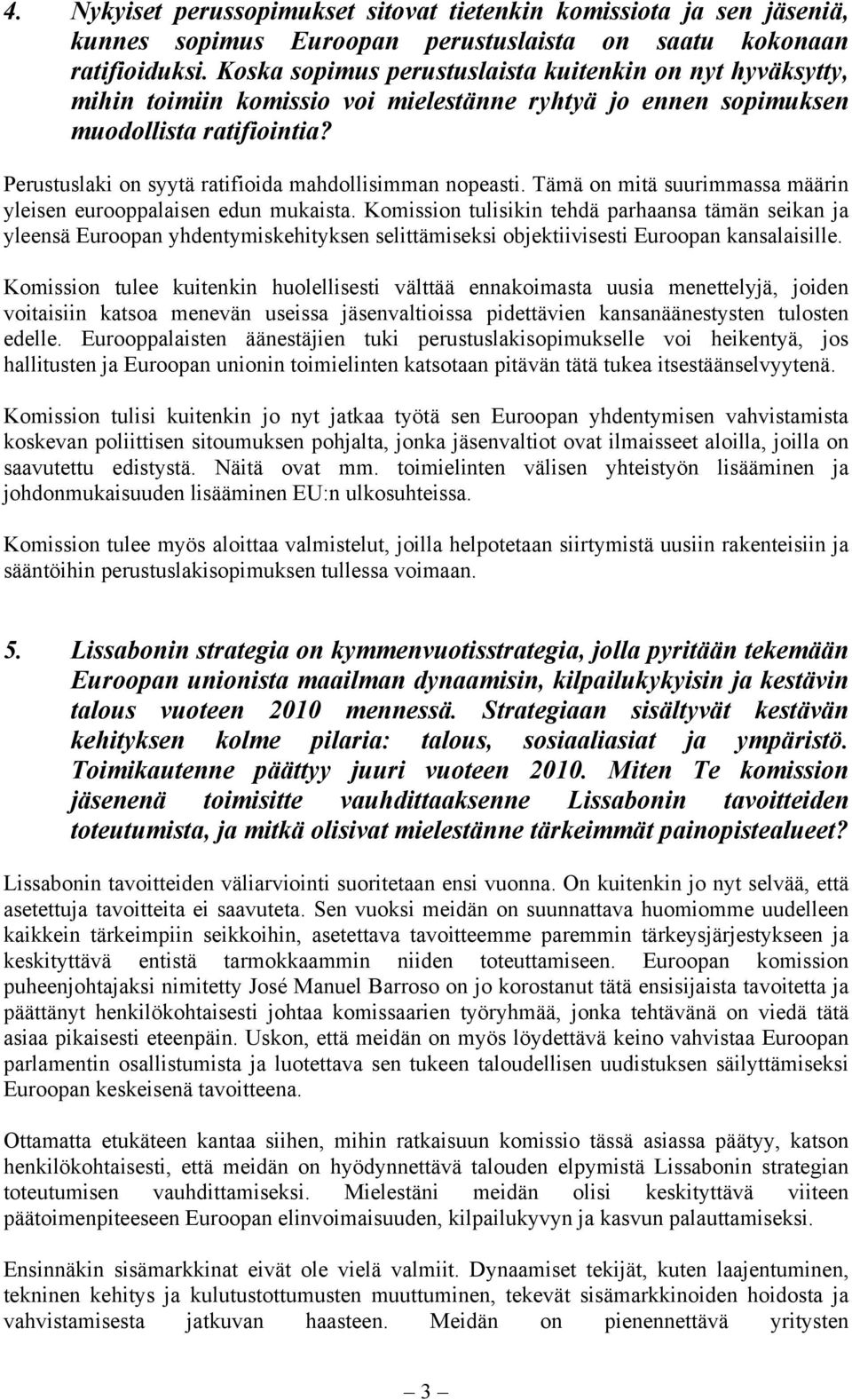 Perustuslaki on syytä ratifioida mahdollisimman nopeasti. Tämä on mitä suurimmassa määrin yleisen eurooppalaisen edun mukaista.