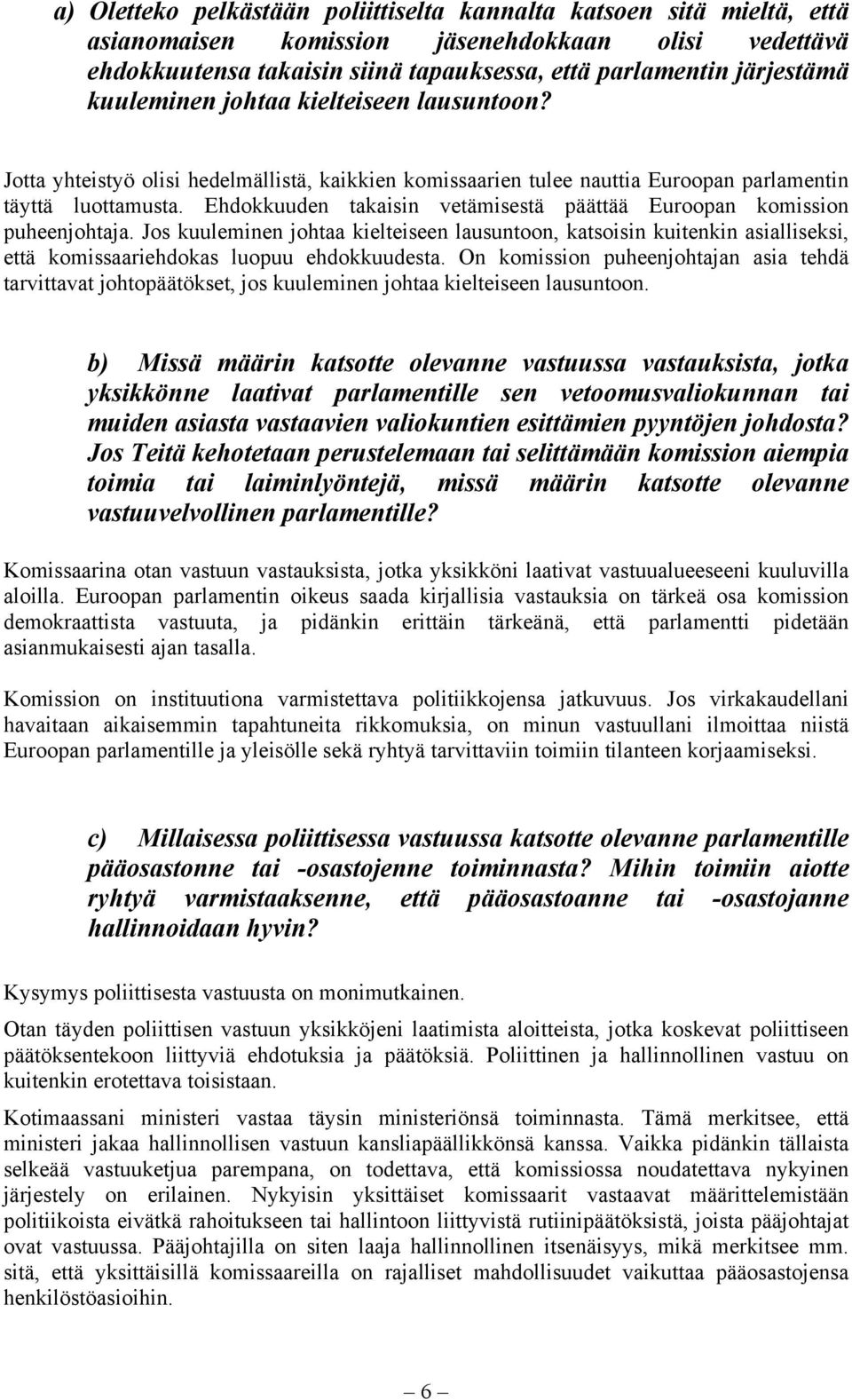 Ehdokkuuden takaisin vetämisestä päättää Euroopan komission puheenjohtaja. Jos kuuleminen johtaa kielteiseen lausuntoon, katsoisin kuitenkin asialliseksi, että komissaariehdokas luopuu ehdokkuudesta.