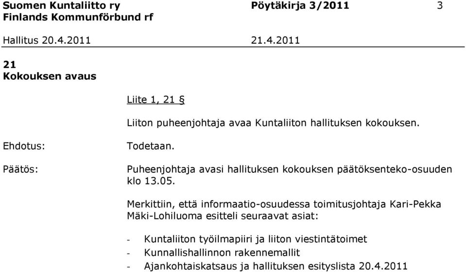 Merkittiin, että informaatio-osuudessa toimitusjohtaja Kari-Pekka Mäki-Lohiluoma esitteli seuraavat asiat: -