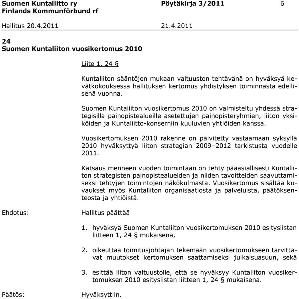 Suomen Kuntaliiton vuosikertomus 2010 on valmisteltu yhdessä strategisilla painopistealueille asetettujen painopisteryhmien, liiton yksiköiden ja Kuntaliitto-konserniin kuuluvien yhtiöiden kanssa.