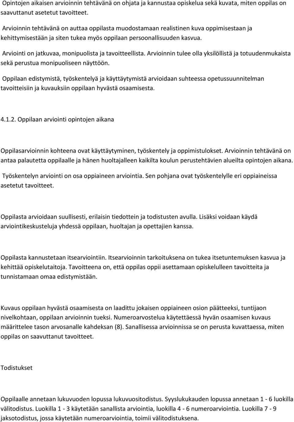 Arviointi on jatkuvaa, monipuolista ja tavoitteellista. Arvioinnin tulee olla yksilöllistä ja totuudenmukaista sekä perustua monipuoliseen näyttöön.