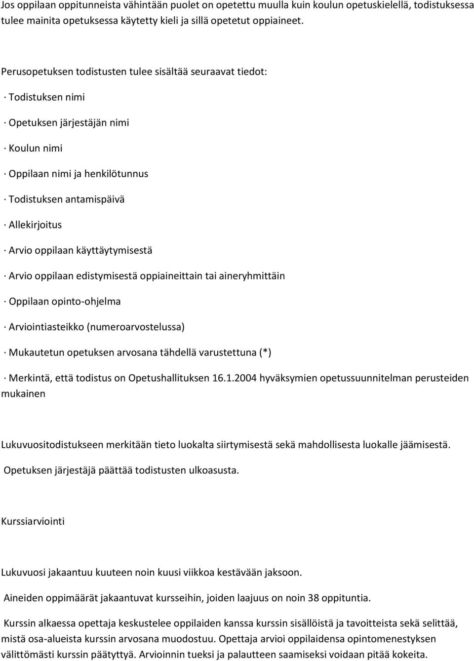 oppilaan käyttäytymisestä Arvio oppilaan edistymisestä oppiaineittain tai aineryhmittäin Oppilaan opinto-ohjelma Arviointiasteikko (numeroarvostelussa) Mukautetun opetuksen arvosana tähdellä