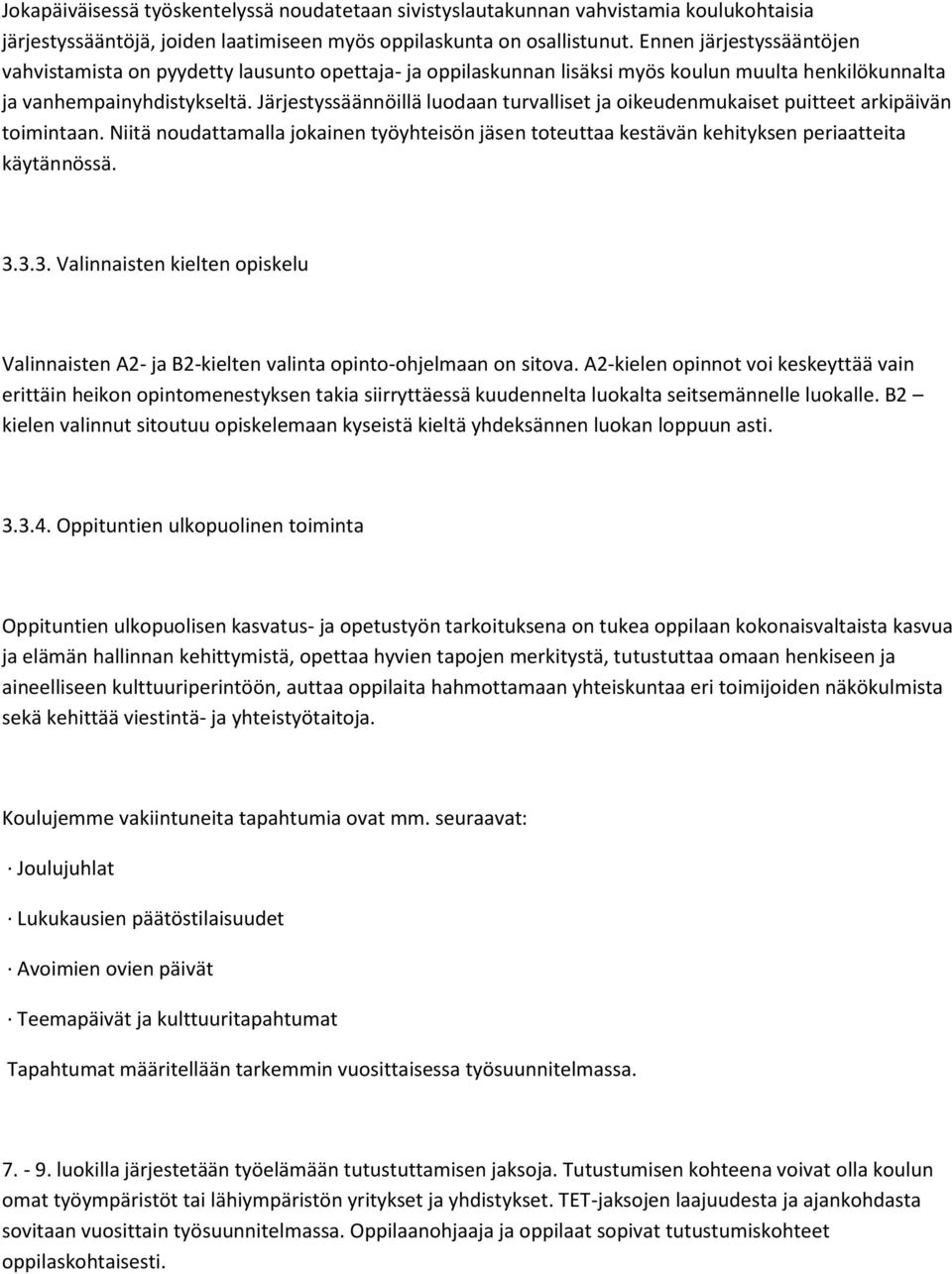 Järjestyssäännöillä luodaan turvalliset ja oikeudenmukaiset puitteet arkipäivän toimintaan. Niitä noudattamalla jokainen työyhteisön jäsen toteuttaa kestävän kehityksen periaatteita käytännössä. 3.