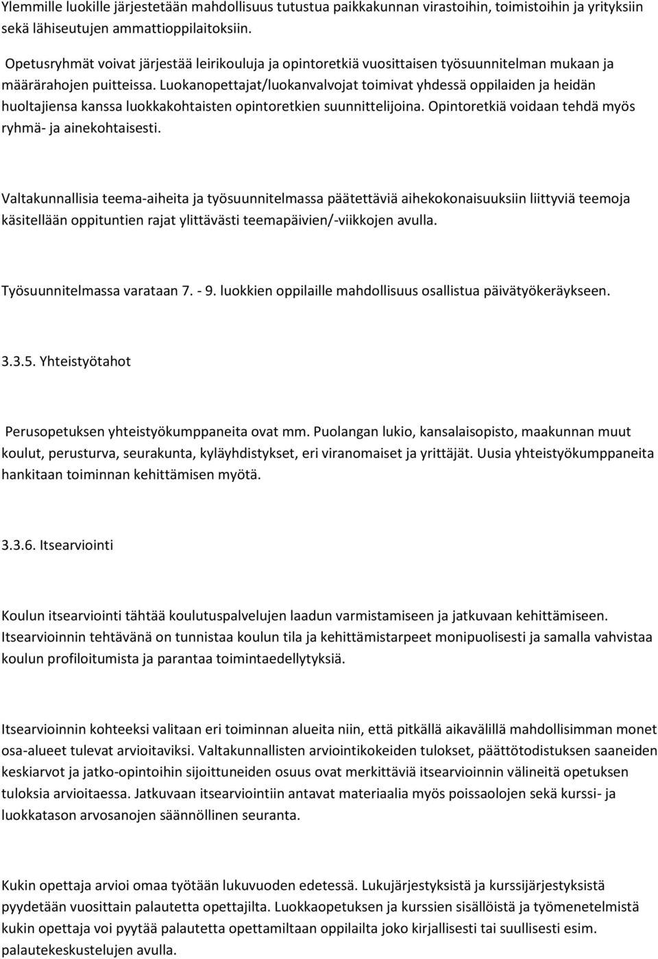 Luokanopettajat/luokanvalvojat toimivat yhdessä oppilaiden ja heidän huoltajiensa kanssa luokkakohtaisten opintoretkien suunnittelijoina. Opintoretkiä voidaan tehdä myös ryhmä- ja ainekohtaisesti.