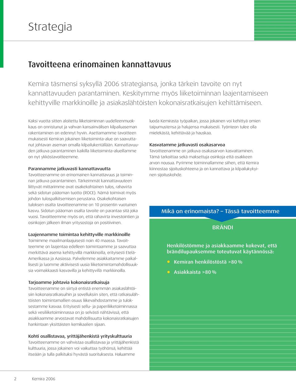 Kaksi vuotta sitten aloitettu liiketoiminnan uudelleenmuokkaus on onnistunut ja vahvan kansainvälisen kilpailuaseman rakentaminen on edennyt hyvin.