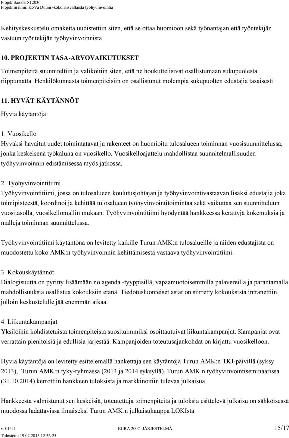 Henkilökunnasta toimenpiteisiin on osallistunut molempia sukupuolten edustajia tasaisesti. 11. HYVÄT KÄYTÄNNÖT Hyviä käytäntöjä: 1.