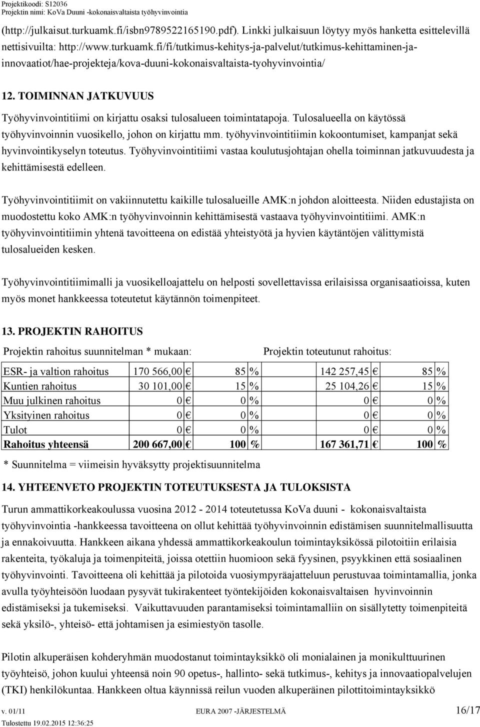 työhyvinvointitiimin kokoontumiset, kampanjat sekä hyvinvointikyselyn toteutus. Työhyvinvointitiimi vastaa koulutusjohtajan ohella toiminnan jatkuvuudesta ja kehittämisestä edelleen.