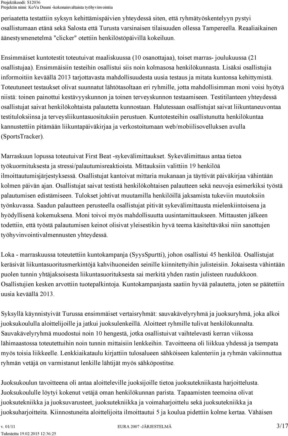 Ensimmäisiin testeihin osallistui siis noin kolmasosa henkilökunnasta. Lisäksi osallistujia informoitiin keväällä 2013 tarjottavasta mahdollisuudesta uusia testaus ja mitata kuntonsa kehittymistä.