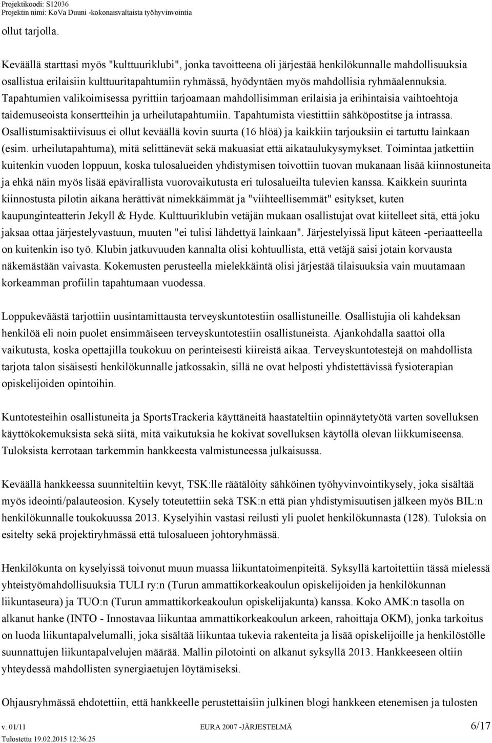 ryhmäalennuksia. Tapahtumien valikoimisessa pyrittiin tarjoamaan mahdollisimman erilaisia ja erihintaisia vaihtoehtoja taidemuseoista konsertteihin ja urheilutapahtumiin.