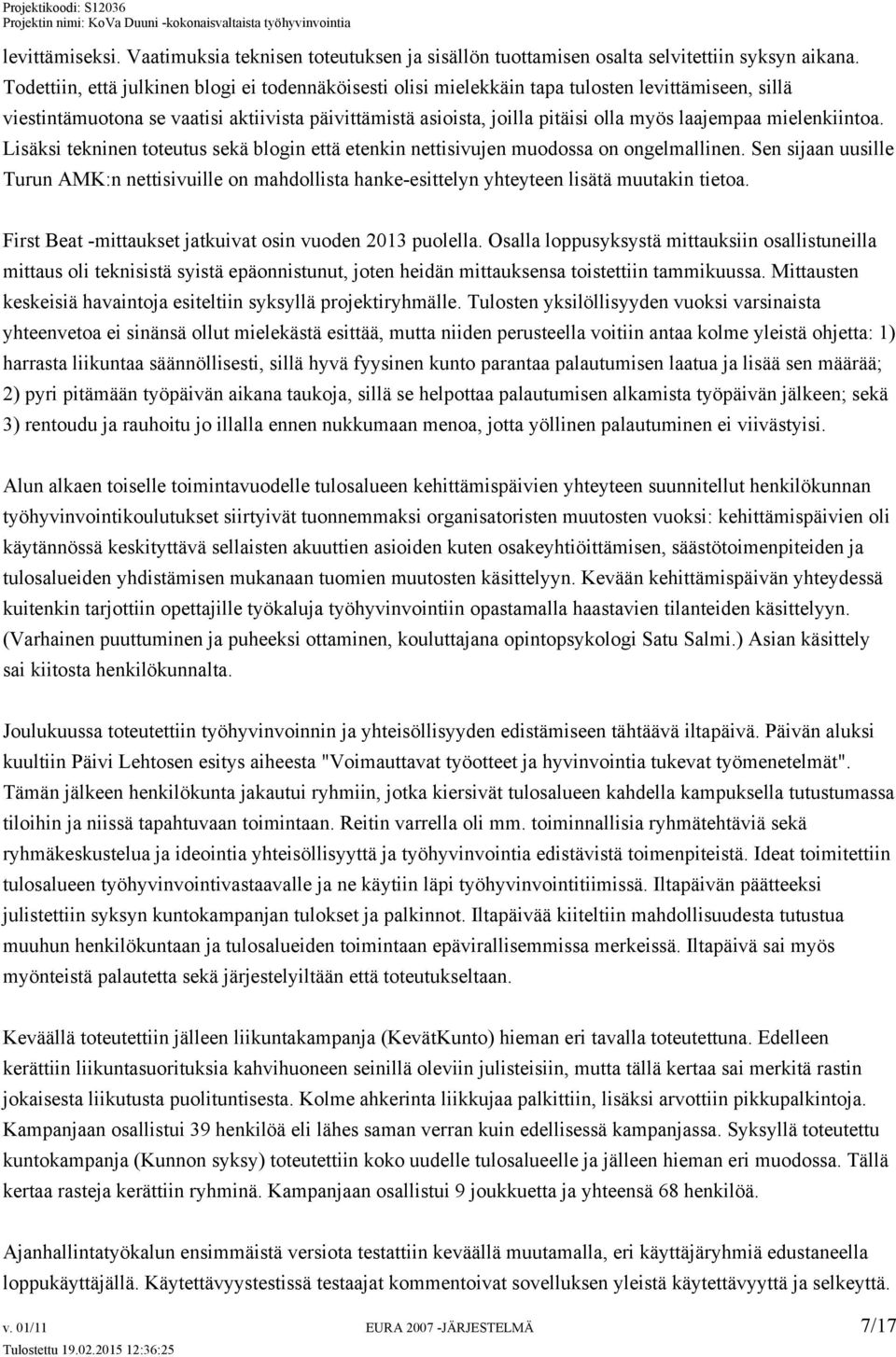 mielenkiintoa. Lisäksi tekninen toteutus sekä blogin että etenkin nettisivujen muodossa on ongelmallinen.