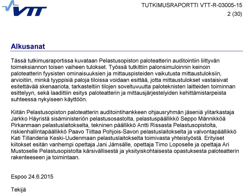 mittaustulokset vastaisivat esitettävää skenaariota, tarkasteltiin tilojen soveltuvuutta paloteknisten laitteiden toiminnan esittelyyn, sekä laadittiin esitys paloteatterin ja mittausjärjestelyiden