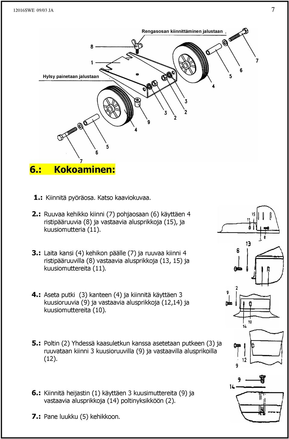 : Laita kansi (4) kehikon päälle (7) ja ruuvaa kiinni 4 ristipääruuvilla (8) vastaavia alusprikkoja (13, 15) ja kuusiomuttereita (11). 4.: Aseta putki (3) kanteen (4) ja kiinnitä käyttäen 3 kuusioruuvia (9) ja vastaavia alusprikkoja (12,14) ja kuusiomuttereita (10).