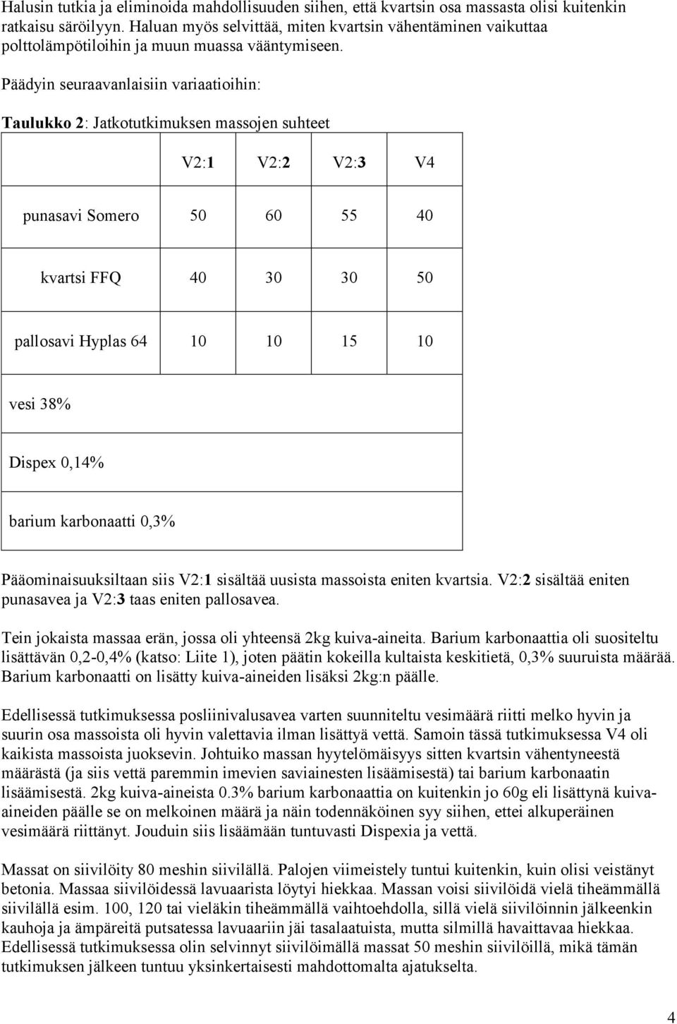 Päädyin seuraavanlaisiin variaatioihin: Taulukko 2: Jatkotutkimuksen massojen suhteet V2:1 V2:2 V2:3 V4 punasavi Somero 50 60 55 40 kvartsi FFQ 40 30 30 50 pallosavi Hyplas 64 10 10 15 10 vesi 38%