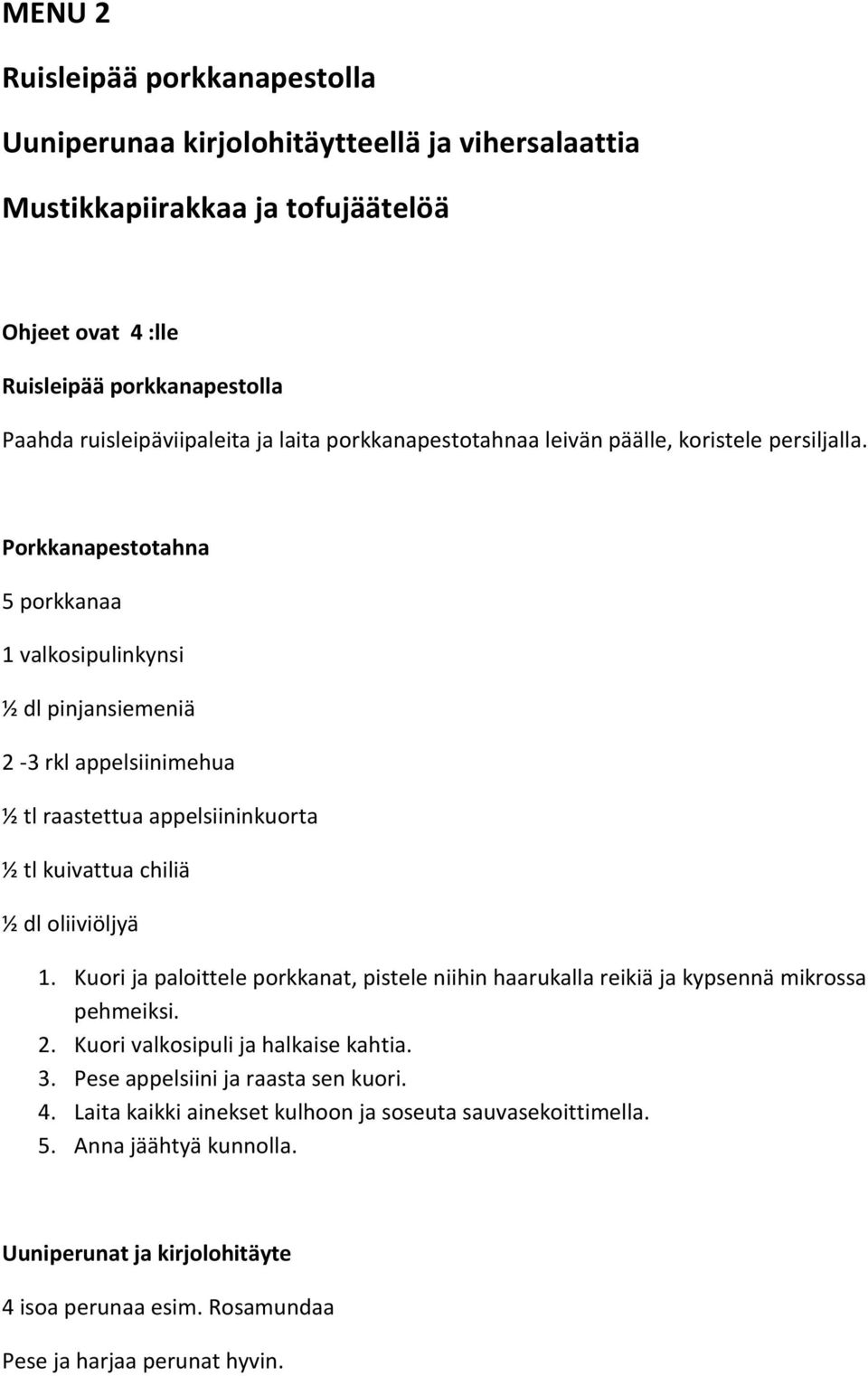 Porkkanapestotahna 5 porkkanaa ½ dl pinjansiemeniä 2-3 rkl appelsiinimehua ½ tl raastettua appelsiininkuorta ½ tl kuivattua chiliä ½ dl oliiviöljyä 1.