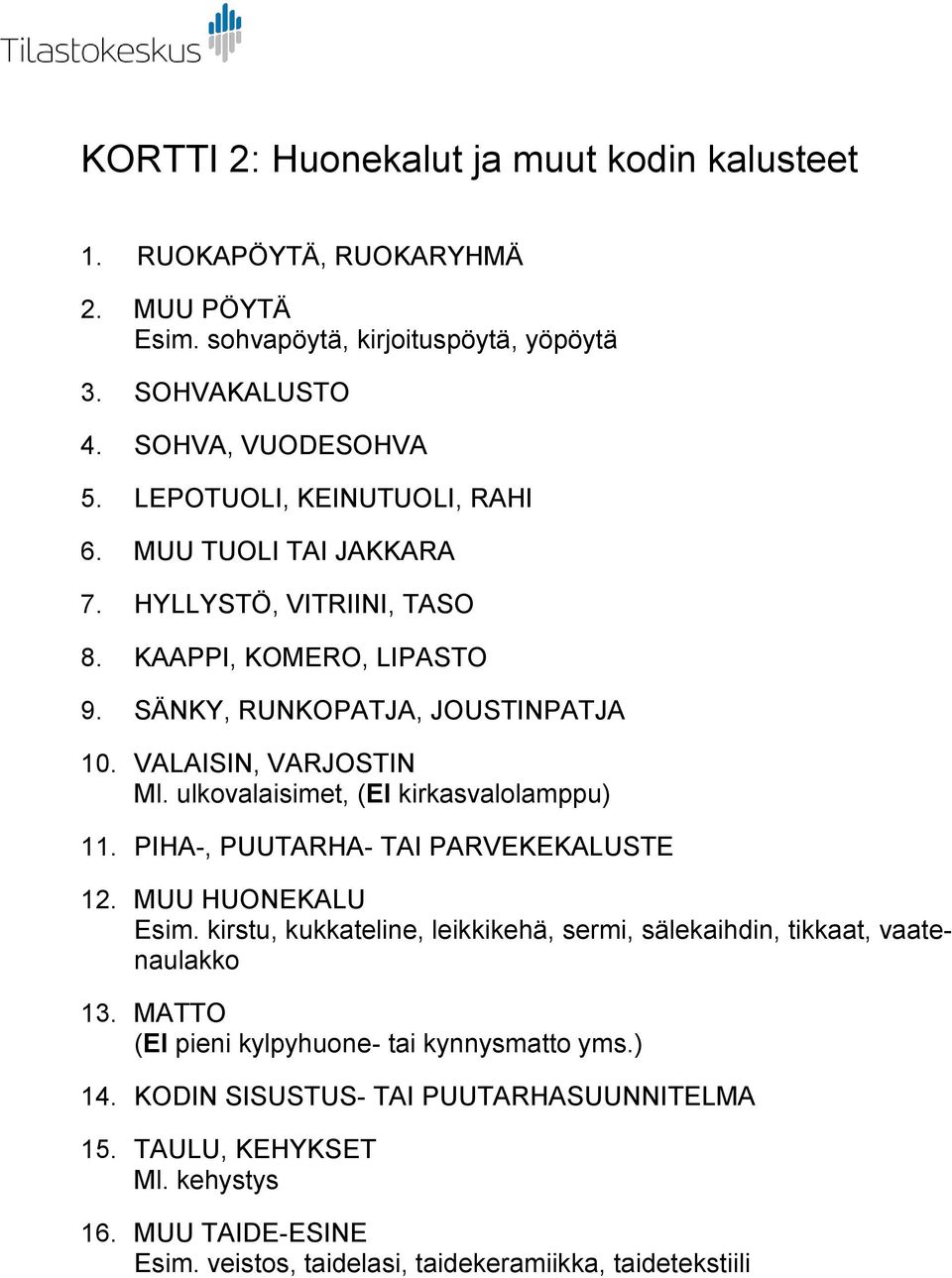 ulkovalaisimet, (EI kirkasvalolamppu) 11. PIHA-, PUUTARHA- TAI PARVEKEKALUSTE 12. MUU HUONEKALU Esim. kirstu, kukkateline, leikkikehä, sermi, sälekaihdin, tikkaat, vaatenaulakko 13.