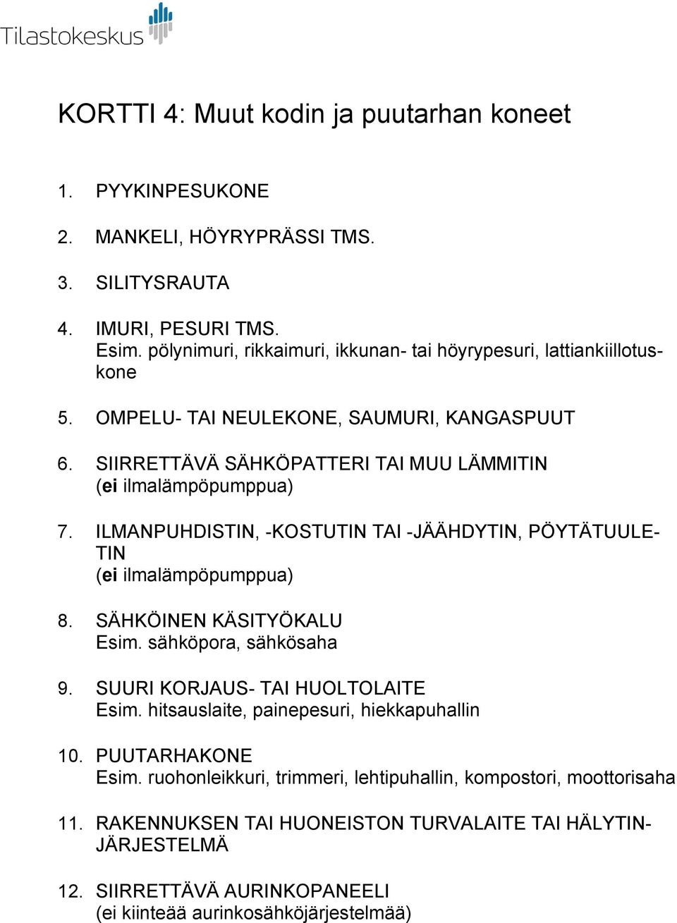 ILMANPUHDISTIN, -KOSTUTIN TAI -JÄÄHDYTIN, PÖYTÄTUULE- TIN (ei ilmalämpöpumppua) 8. SÄHKÖINEN KÄSITYÖKALU Esim. sähköpora, sähkösaha 9. SUURI KORJAUS- TAI HUOLTOLAITE Esim.