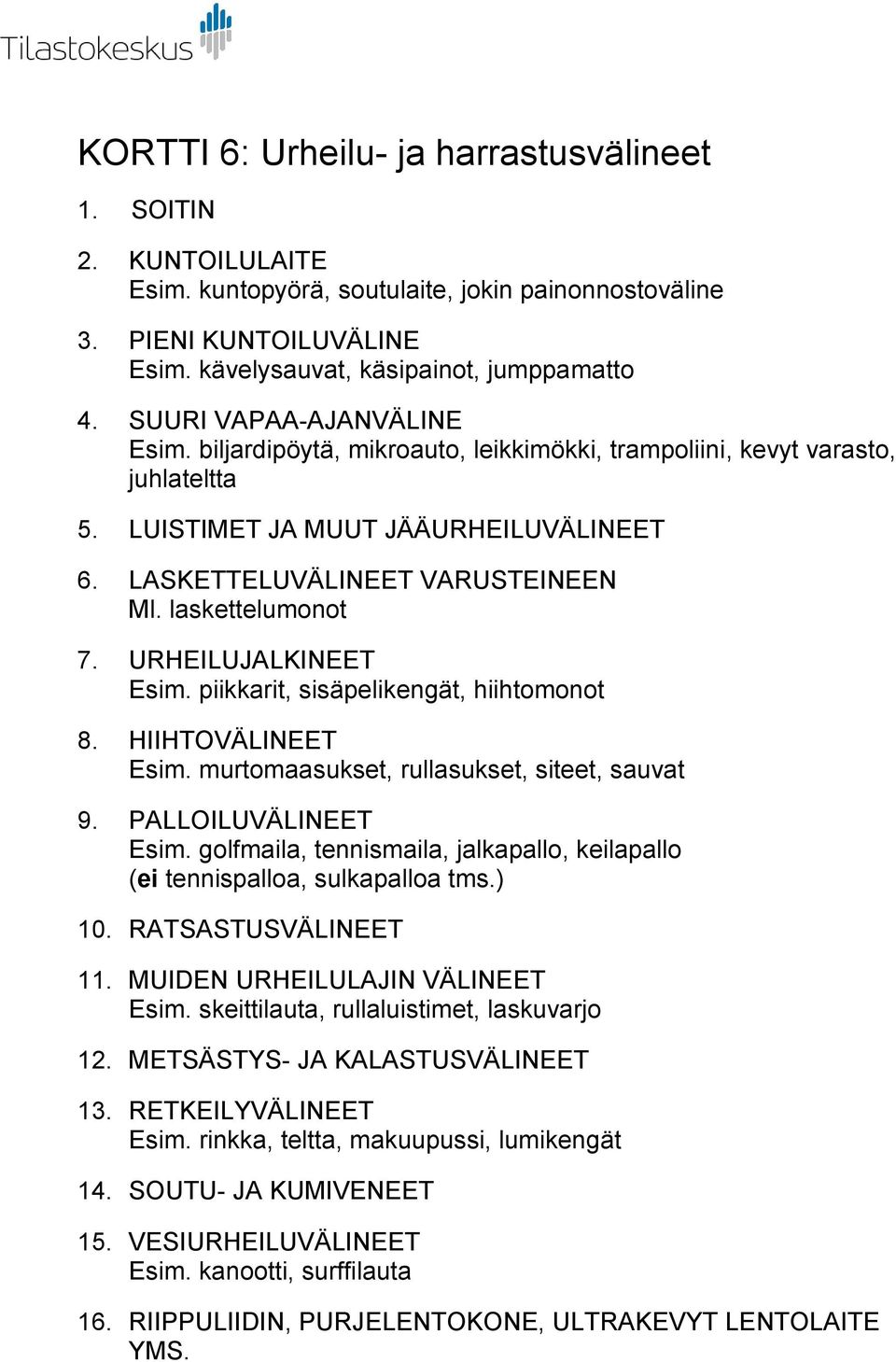 laskettelumonot 7. URHEILUJALKINEET Esim. piikkarit, sisäpelikengät, hiihtomonot 8. HIIHTOVÄLINEET Esim. murtomaasukset, rullasukset, siteet, sauvat 9. PALLOILUVÄLINEET Esim.