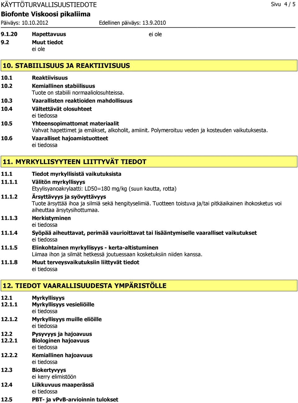 MYRKYLLISYYTEEN LIITTYVÄT TIEDOT 11.1 Tiedot myrkyllisistä vaikutuksista 11.1.1 Välitön myrkyllisyys Etyylisyanoakrylaatti: LD50=180 mg/kg (suun kautta, rotta) 11.1.2 Ärsyttävyys ja syövyttävyys Tuote ärsyttää ihoa ja silmiä sekä hengityselimiä.