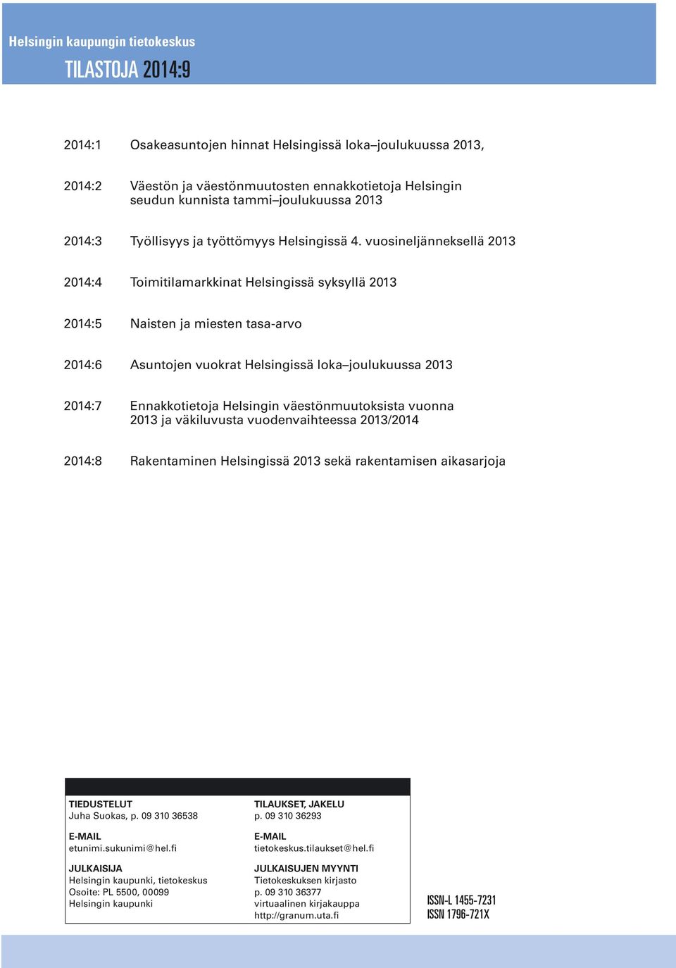 vuosineljänneksellä 2013 2014:4 Toimitilamarkkinat Helsingissä syksyllä 2013 2014:5 Naisten ja miesten tasa-arvo 2014:6 Asuntojen vuokrat Helsingissä loka joulukuussa 2013 2014:7 Ennakkotietoja