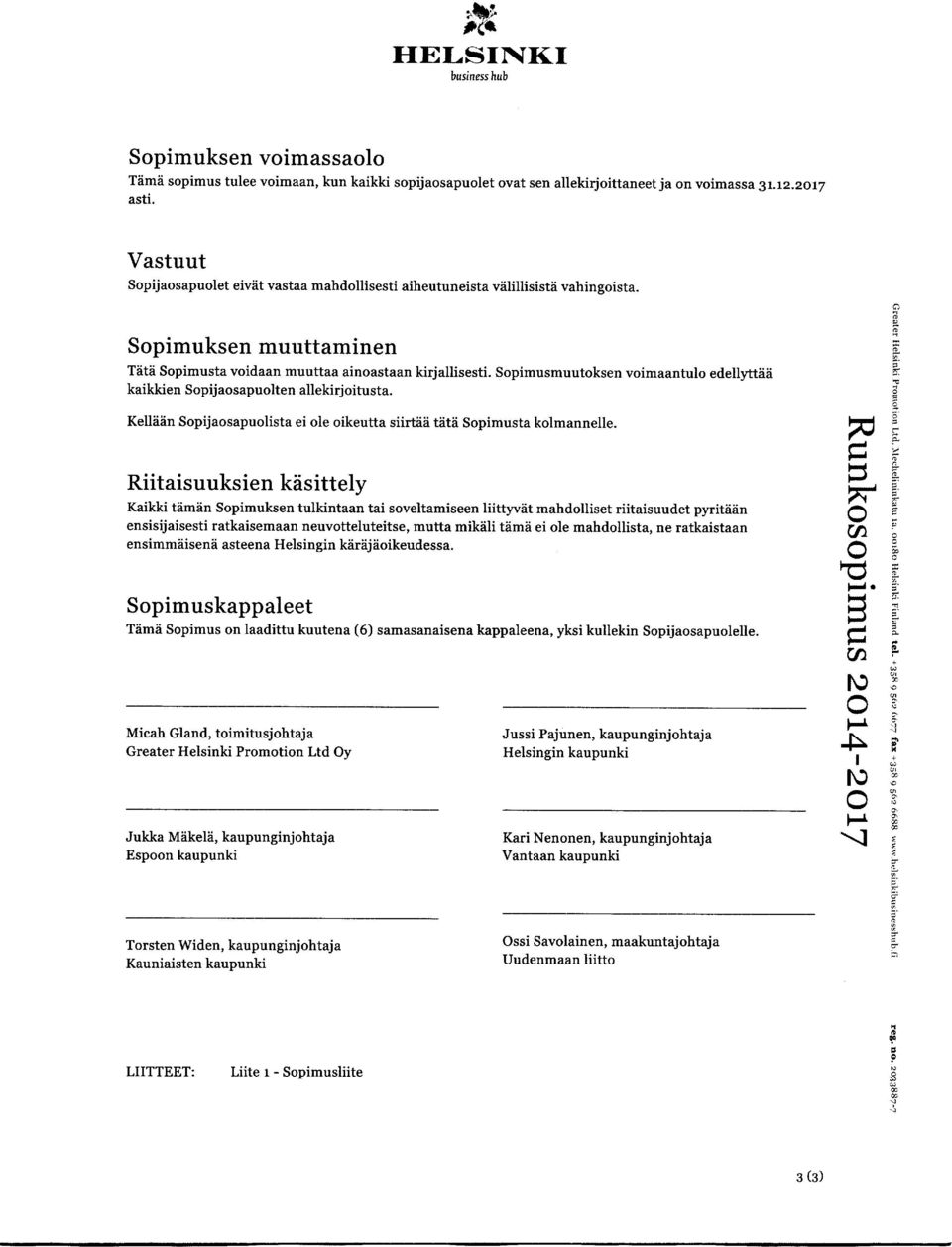 Sopimusmuutoksen voimaantulo edellyttää kaikkien Sopijaosapuolten allekirjoitusta. Kellään Sopijaosapuolista ei ole oikeutta siirtää tätä Sopimusta kolmannelle.